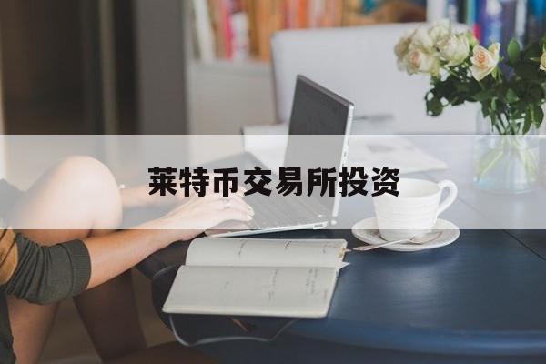莱特币交易所投资(贝莱德区块链验证比特币持仓)